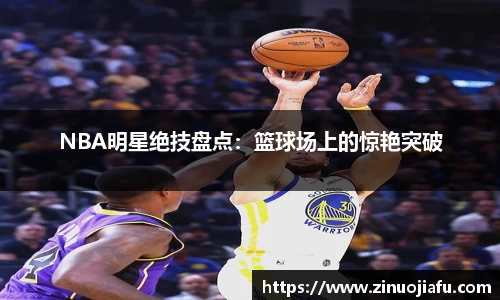 NBA明星绝技盘点：篮球场上的惊艳突破